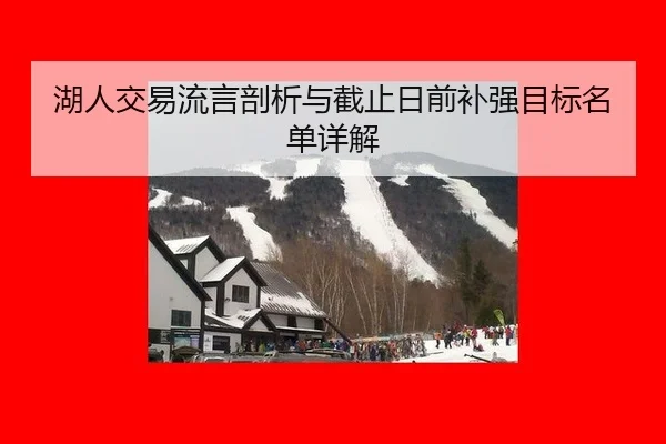湖人交易流言剖析与截止日前补强目标名单详解